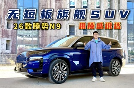 无短板旗舰SUV！试驾26款腾势N9，用质感说话