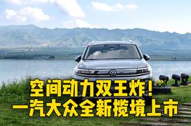 空间动力双王炸！一汽大众全新揽境上市