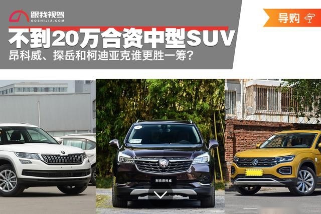不到20万买合资中型SUV，昂科威、探岳和柯迪亚克谁更胜一筹