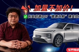 加量不加价：长安启源Q07“普惠升舱”确实给力