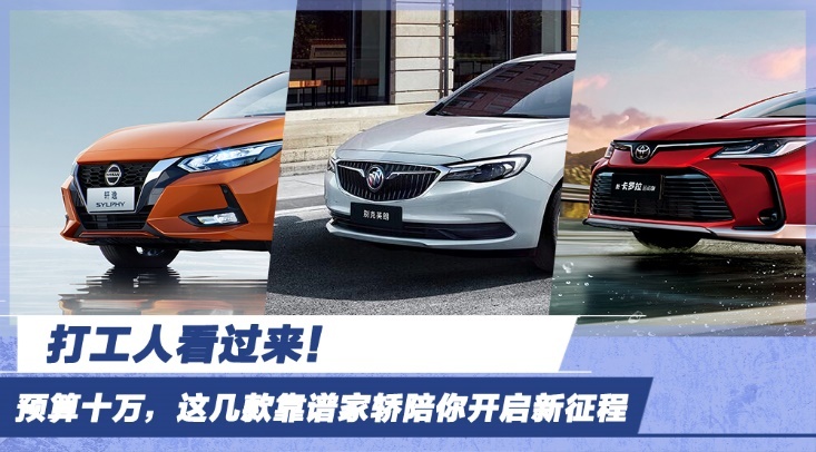打工人看过来 预算十万，这几款靠谱家轿陪你开启新征程