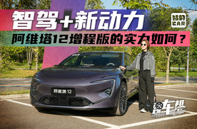 《姑的CAR》智驾+新动力 阿维塔12增程版的实力如何？