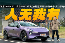 深蓝L06试驾：半价Model 3/法拉利同款/公路磁悬浮，这些保真吗