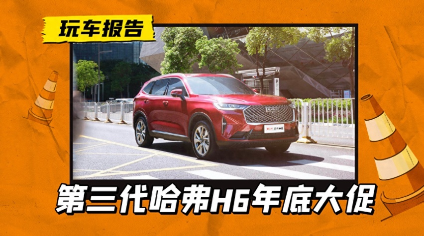 第三代哈弗H6推限时促销，1万现金补贴+免购置税，线下可能更便宜