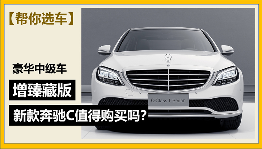 【帮你选车】新增臻藏版车型 2021款奔驰C是否值得购买？
