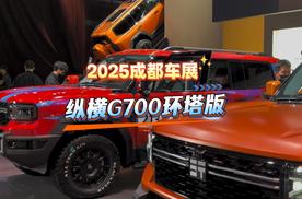 纵横G700环塔版来了，2025成都车展探馆