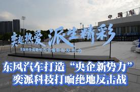 东风汽车打造“央企新势力”奕派科技打响绝地反击战