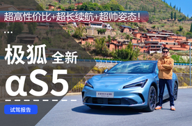 超高性价比+超长续航+超帅姿态！试驾极狐全新阿尔法S5