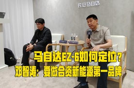 邓智涛访谈：马自达EZ-6找准市场定位，要做合资新能源第一品牌