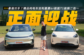 最强对手？精品纯电车吉利星愿or极狐T1极限二选一