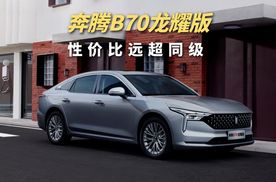 10万就能买B级家轿？奔腾B70龙耀版性价比超同级