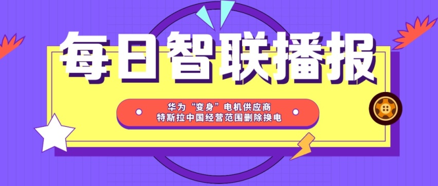 每日智联播报丨 华为变身电机供应商 特斯拉无意换电模式