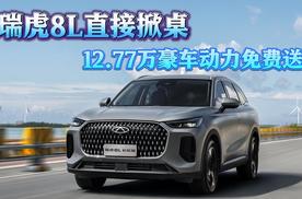 瑞虎8L直接掀桌：12.77万豪车动力免费送！