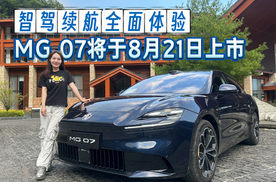 智驾、续航全面体验，MG07将于8月21日上市