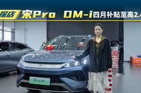 探店比亚迪宋Pro DM-i，4月综合补贴至高2.4万