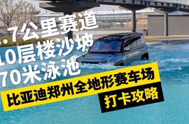 10层楼沙坡、70米泳池、1.7公里赛道， 比亚迪郑州全地形赛车场打卡攻略