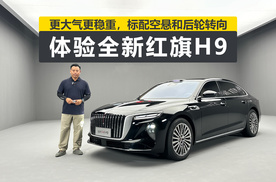 更大气更稳重，标配空悬和后轮转向，体验全新红旗H9