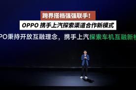 跨界搭档强强联手！OPPO 携手上汽探索渠道合作新模式