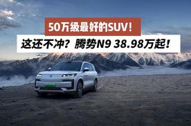 这还不冲？腾势N9 38.98万起！50万级最好的SUV！