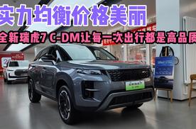 实力均衡价格美丽，全新瑞虎7 C-DM让每一次出行都是高品质