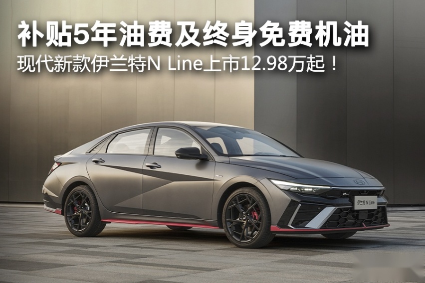 补贴5年油费及终身免费机油，现代新款伊兰特N Line上市12.98万