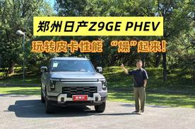 皮卡新选择：郑州日产Z9 GE PHEV，比山海炮性能强，售价还厚道