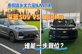 春节返乡大六座SUV对决：深蓝S09对比银河M9，谁能一步到位？