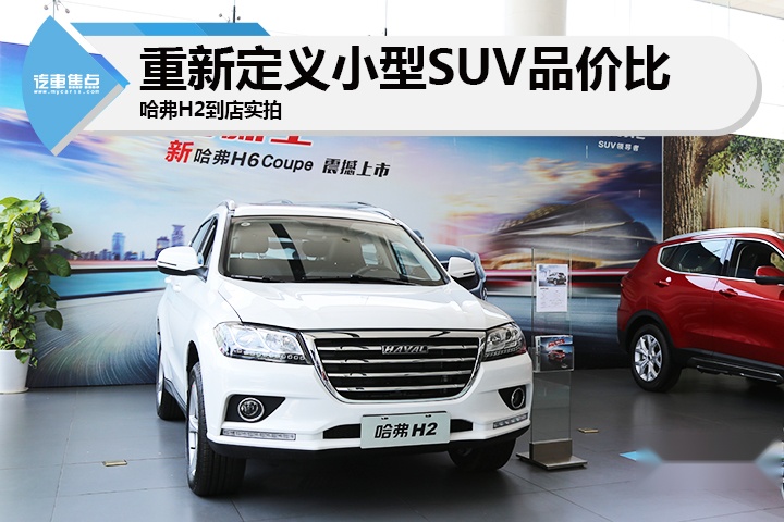 重新定义小型SUV品价比 哈弗H2到店体验实拍