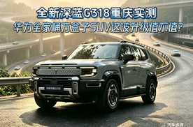 全新深蓝G318重庆实测，华为全家桶方盒子SUV这波升级值不值？
