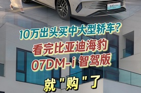 10 万出头买中大型轿车？看完比亚迪海豹07DM-i 智驾版就购了