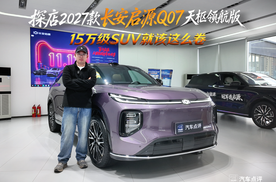 探店2027款长安启源Q07天枢领航版，15万级SUV就该这么卷