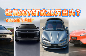 2025新车丨极氪007GT或20万元出头，尊界S800销量很期待