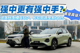 强中更有强中手 试驾比亚迪元UP长安启源全新Q05 谁是真强？
