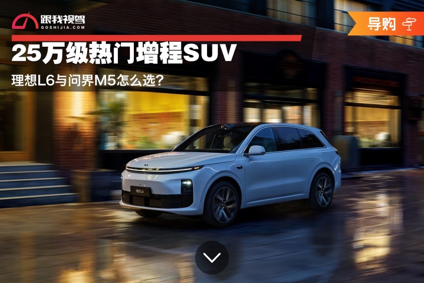 25万级热门增程SUV 理想L6与问界M5怎么选？