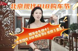 别等金九银十！北京现代818购车节8元锁3重礼！