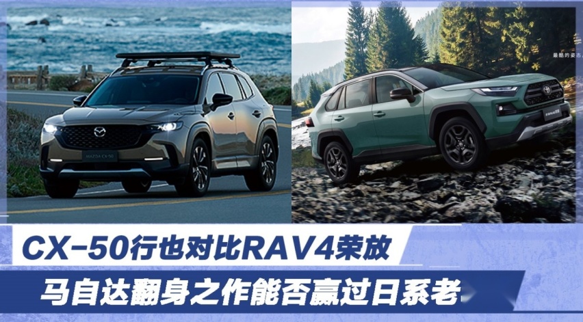 马自达翻身之作能否赢过日系老将？CX-50行也对比RAV4荣放