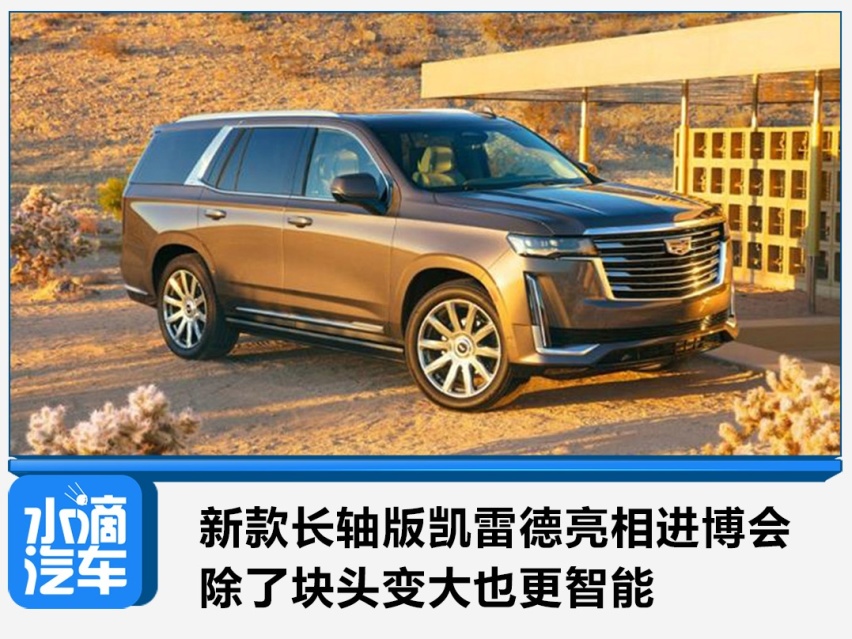 新款长轴版凯雷德亮相进博会 除了块头变大也更智能