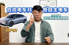 合资电车反扑真的厉害，看看日产N7的产品表现和价格就明白了