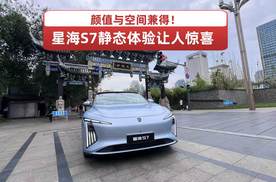 颜值与空间兼得！星海S7静态体验让人惊喜