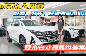 10万以内想要好看、好开、好省的家用SUV，原来它才是是最终答案