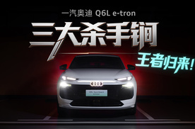 一汽奥迪Q6L e-tron三大杀手锏，王者归来