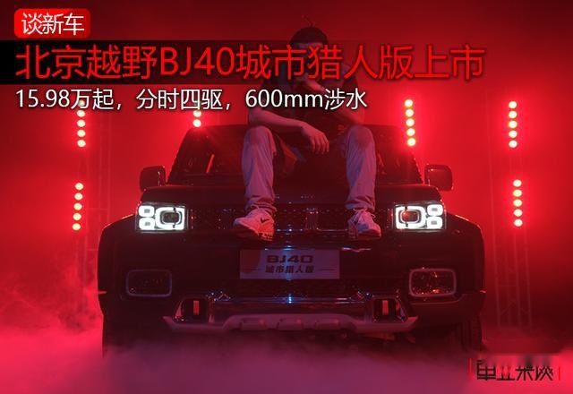 15.98万起，北京越野BJ40城市猎人版“热猎”上市