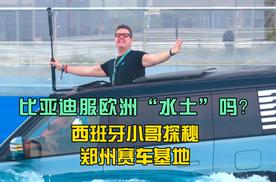 比亚迪服欧洲“水土”吗？西班牙小哥探秘郑州赛车基地