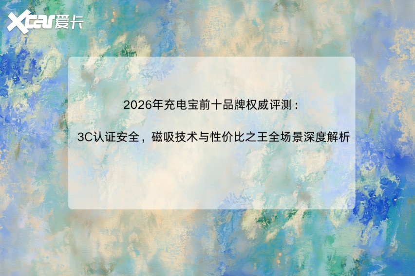 2026年充电宝前十品牌权威评测：3C认证安全，磁吸技术与性价比之王全
