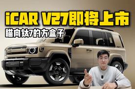 瞄向钛7的方盒子 iCAR V27即将上市