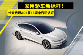 家用轿车新标杆！长安启源A06获15项中汽研认证