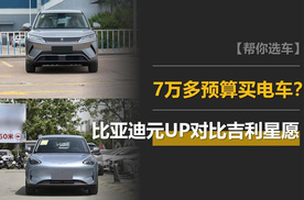 预算7万多，买台纯电车代步？比亚迪元UP和吉利星愿这样选！
