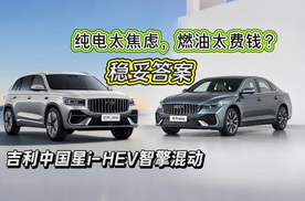 纯电太焦虑，燃油太费钱？吉利中国星i-HEV智擎混动才是稳妥答案