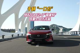 干翻“一口价” MAZDA EZ-6“掀桌价”仅需9.98万元起