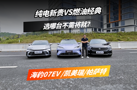 海豹07EV/凯美瑞/帕萨特，纯电新贵与燃油经典选哪台不需将就？